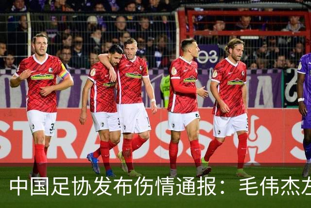 中国足协发布伤情通报：毛伟杰左踝韧带受伤，缺席亚运季军争夺战