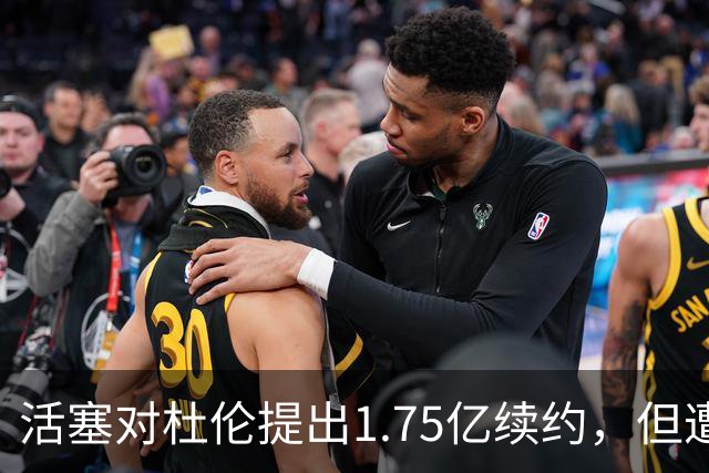 活塞对杜伦提出1.75亿续约，但遭拒绝引发争议